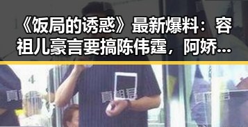 《饭局的诱惑》最新爆料：容祖儿豪言要搞陈伟霆，阿娇直言想结婚！