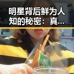 明星背后鲜为人知的秘密：真相揭示与背后原因分析